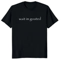 Wait I'm Goated T-Shirt
